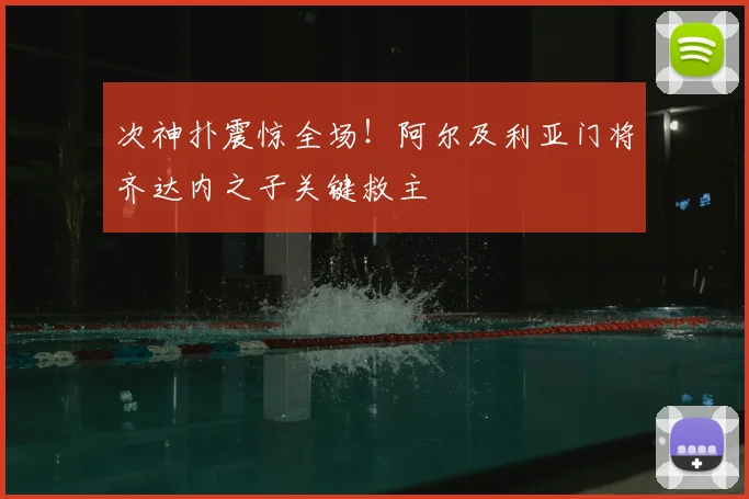 次神扑震惊全场!阿尔及利亚门将齐达内之子关键救主