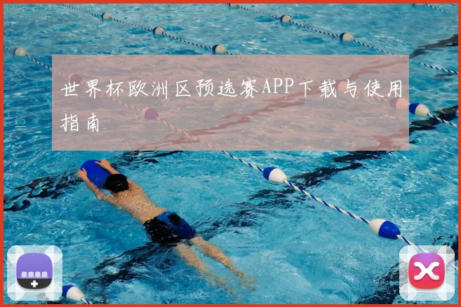 世界杯欧洲区预选赛APP下载与使用指南