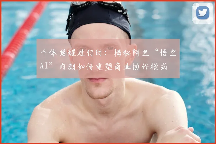 个体觉醒进行时:揭秘阿里“悟空AI”内测如何重塑商业协作模式
